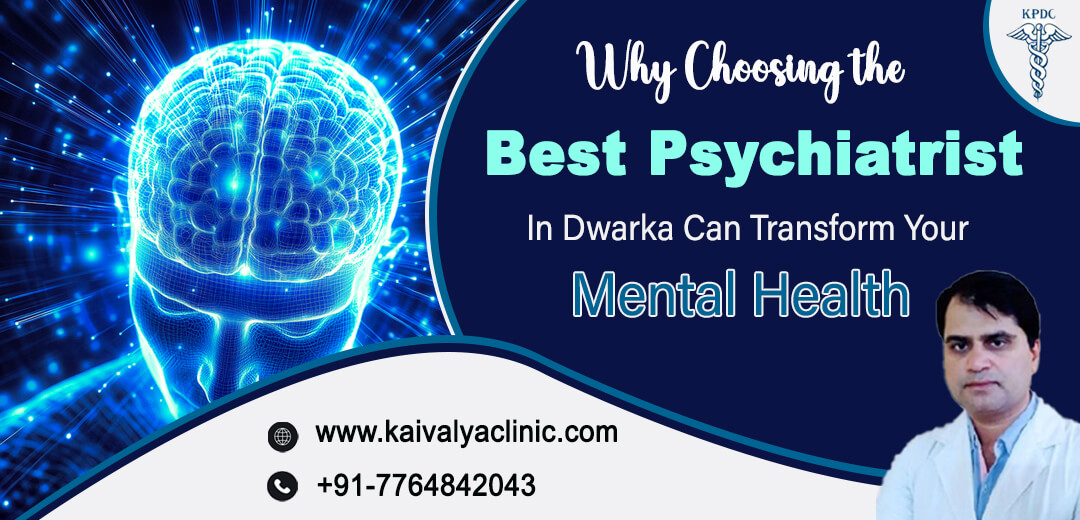 Why Choosing the Best Psychiatrist in Dwarka Can Transform Your Mental Health